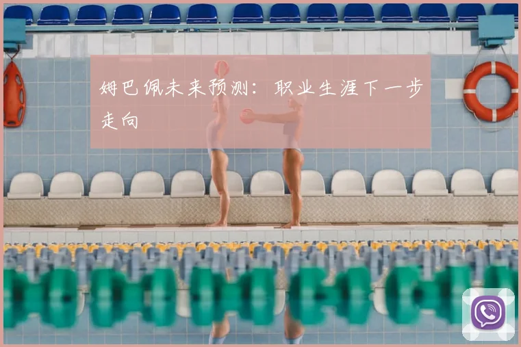 姆巴佩未来预测：职业生涯下一步走向
