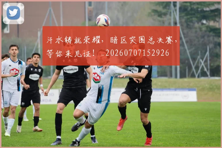 汗水铸就荣耀，暗区突围总决赛，等你来见证！_20260707152926