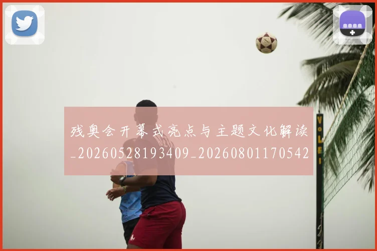 残奥会开幕式亮点与主题文化解读_20260528193409_20260801170542