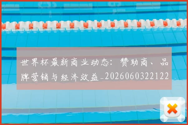 世界杯最新商业动态：赞助商、品牌营销与经济效益_20260603221225