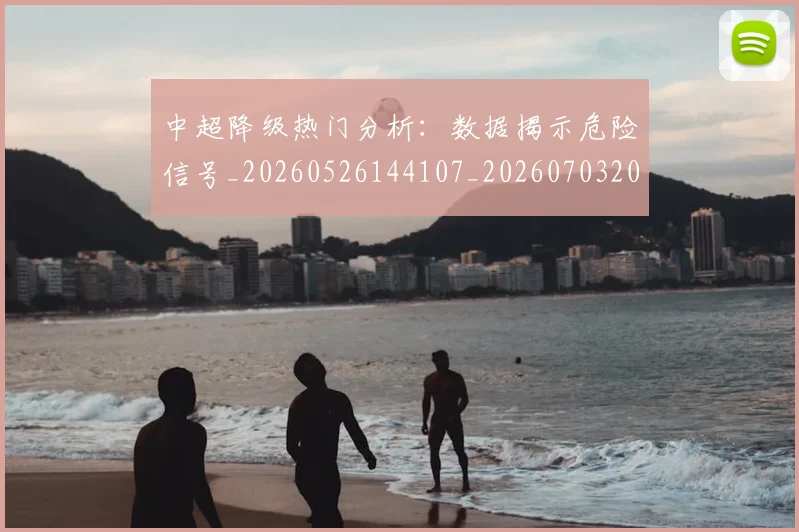 中超降级热门分析：数据揭示危险信号_20260526144107_20260703205515