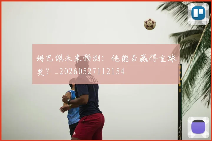 姆巴佩未来预测：他能否赢得金球奖？_20260527112154
